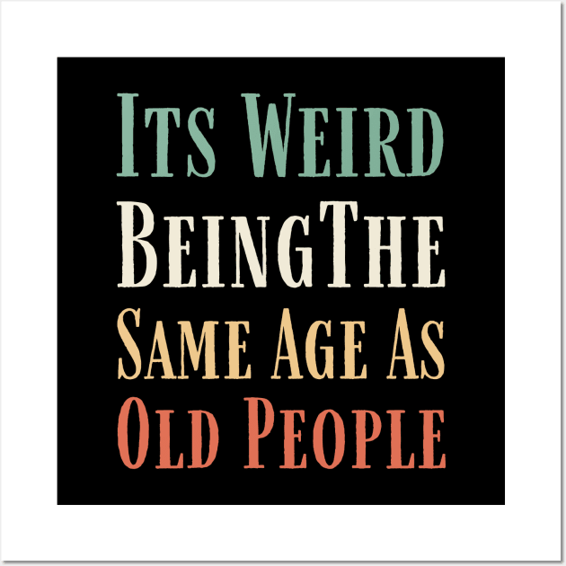 Its weird being the same age as old people Retro Funny Wall Art by Imou designs